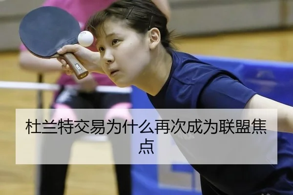 杜兰特交易为什么再次成为联盟焦点